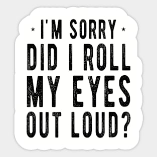 I'm Sorry Did I Roll My Eyes Out Loud Funny Annoyed Saying Sticker